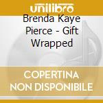 Brenda Kaye Pierce - Gift Wrapped cd musicale di Brenda Kaye Pierce