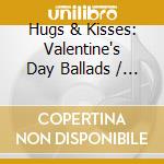 Hugs & Kisses: Valentine's Day Ballads / Various cd