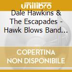 Dale Hawkins & The Escapades - Hawk Blows Band Plays cd musicale di Dale / Escapades Hawkins