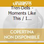 Tren-Dells - Moments Like This / I Miss You So cd