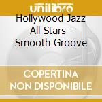 Hollywood Jazz All Stars - Smooth Groove cd musicale di Hollywood Jazz All Stars