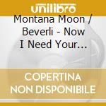 Montana Moon / Beverli - Now I Need Your Love cd