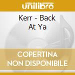 Kerr - Back At Ya cd musicale di Kerr