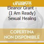 Eleanor Grant - (I Am Ready) Sexual Healing cd