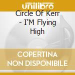 Circle Of Kerr - I'M Flying High cd