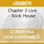 Chapter 3 Live - Rock House cd