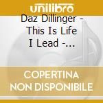 Daz Dillinger - This Is Life I Lead - Clean Version cd musicale di Daz Dillinger