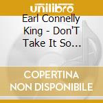 Earl Connelly King - Don'T Take It So Hard / How Can I Let You Go cd