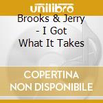 Brooks & Jerry - I Got What It Takes cd musicale di Brooks & Jerry