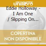 Eddie Holloway - I Am One / Slipping On My Love cd musicale di Eddie Holloway