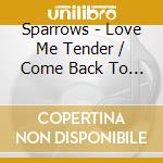 Sparrows - Love Me Tender / Come Back To Me cd