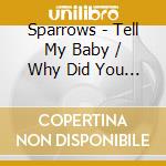 Sparrows - Tell My Baby / Why Did You Leave Me cd musicale di Sparrows