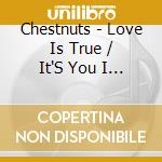 Chestnuts - Love Is True / It'S You I Love cd