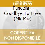 Pandella - Goodbye To Love (Mk Mix) cd