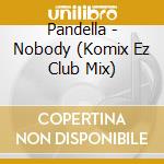 Pandella - Nobody (Komix Ez Club Mix) cd