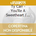 Ty Carr - You'Re A Sweetheart / Marcia cd musicale di Ty Carr