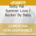 Betty Pat - Summer Love / Rockin' By Baby cd musicale di Betty Pat