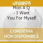 Mon A Q - I Want You For Myself cd
