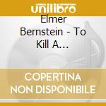 Elmer Bernstein - To Kill A Mockingbird (Music From Motion Picture) cd musicale di Elmer Bernstein