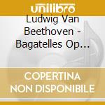 Ludwig Van Beethoven - Bagatelles Op 126 cd