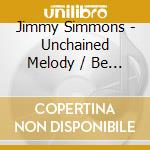 Jimmy Simmons - Unchained Melody / Be A Good Loser cd musicale di Jimmy Simmons