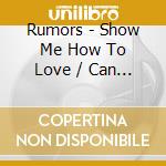 Rumors - Show Me How To Love / Can I Love You cd