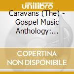 Caravans (The) - Gospel Music Anthology: Caravans cd