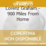 Lorenz Graham - 900 Miles From Home cd musicale di Lorenz Graham