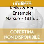 Keiko & Her Ensemble Matsuo - 18Th Century Traditional Music Of Japan cd musicale di Keiko & Her Ensemble Matsuo