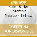 Keiko & Her Ensemble Matsuo - 18Th Century Traditional Music Of Japan cd