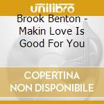 Brook Benton - Makin Love Is Good For You cd musicale di Brook Benton