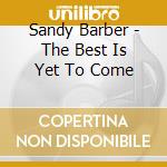 Sandy Barber - The Best Is Yet To Come cd