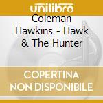 Coleman Hawkins - Hawk & The Hunter cd musicale di Coleman Hawkins