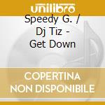 Speedy G. / Dj Tiz - Get Down cd musicale di Speedy G. / Dj Tiz