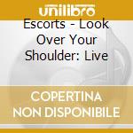 Escorts - Look Over Your Shoulder: Live cd