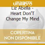 Liz Abella - Heart Don'T Change My Mind cd