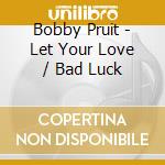 Bobby Pruit - Let Your Love / Bad Luck cd