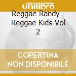 Reggae Randy - Reggae Kids Vol 2 cd musicale di Reggae Randy
