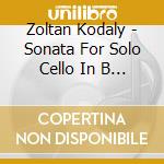 Zoltan Kodaly - Sonata For Solo Cello In B Minor cd