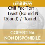 Chill Fac-Torr - Twist (Round N Round) / Round N Round cd