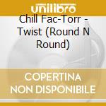 Chill Fac-Torr - Twist (Round N Round) cd
