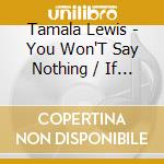 Tamala Lewis - You Won'T Say Nothing / If You Can Stand Me cd musicale di Tamala Lewis
