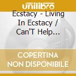 Ecstacy - Living In Ecstacy / Can'T Help Myself cd musicale di Ecstacy
