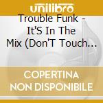 Trouble Funk - It'S In The Mix (Don'T Touch That Stereo) / Still cd