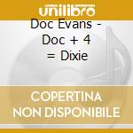 Doc Evans - Doc + 4 = Dixie cd musicale di Doc Evans