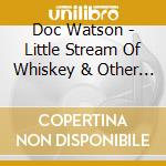 Doc Watson - Little Stream Of Whiskey & Other Favorites cd musicale di Doc Watson