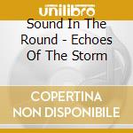 Sound In The Round - Echoes Of The Storm cd musicale di Sound In The Round