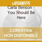 Carla Benson - You Should Be Here cd musicale di Carla Benson
