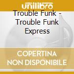 Trouble Funk - Trouble Funk Express cd