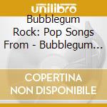 Bubblegum Rock: Pop Songs From - Bubblegum Rock: Pop Songs From Yesteryear / Var cd